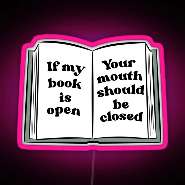 If My Book Is Open Your Mouth Should Be Closed RGB Neon Sign