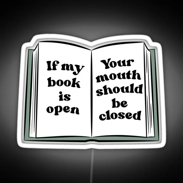 If My Book Is Open Your Mouth Should Be Closed RGB Neon Sign