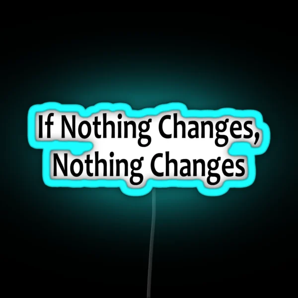If Nothing Changes Nothing Changes AA Saying RGB Neon Sign