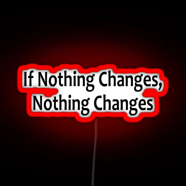 If Nothing Changes Nothing Changes AA Saying RGB Neon Sign