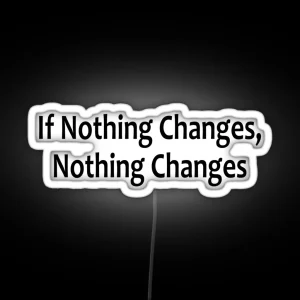 If Nothing Changes Nothing Changes AA Saying RGB Neon Sign