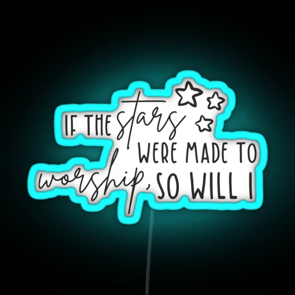 If The Stars Were Made To Worship So Will I RGB Neon Sign