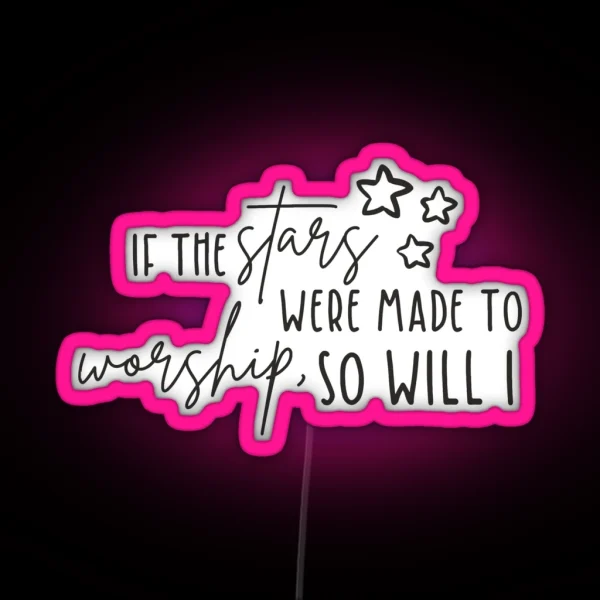 If The Stars Were Made To Worship So Will I RGB Neon Sign