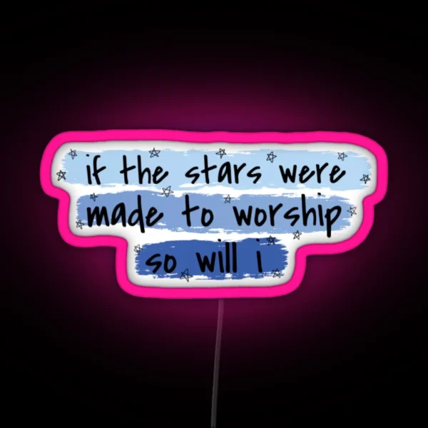 If The Stars Were Made To Worship So Will I RGB Neon Sign