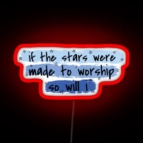 If The Stars Were Made To Worship So Will I RGB Neon Sign