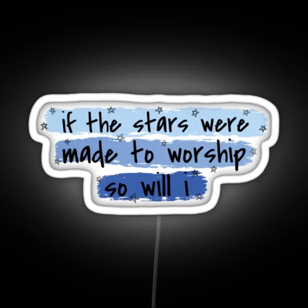If The Stars Were Made To Worship So Will I RGB Neon Sign