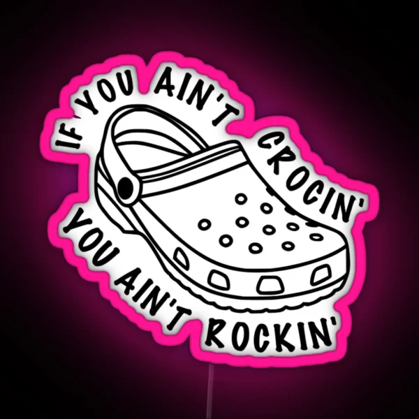 If You Ain T Crocin You Ain T Rockin RGB Neon Sign