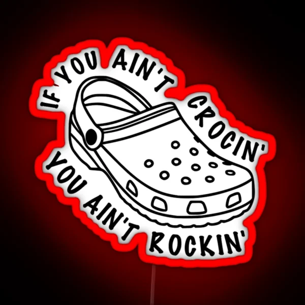 If You Ain T Crocin You Ain T Rockin RGB Neon Sign