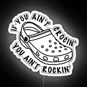 If You Ain T Crocin You Ain T Rockin RGB Neon Sign