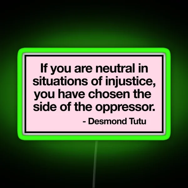 If You Are Neutral In Situations Of Injustice You Have RGB Neon Sign