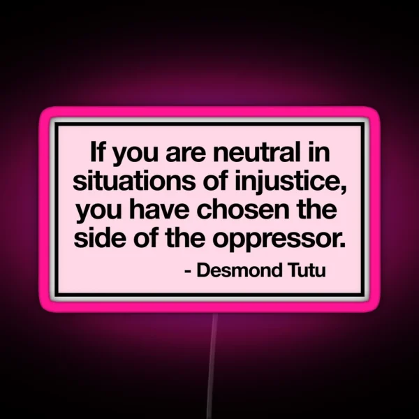 If You Are Neutral In Situations Of Injustice You Have RGB Neon Sign