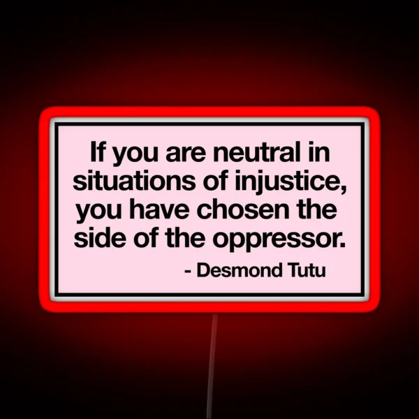 If You Are Neutral In Situations Of Injustice You Have RGB Neon Sign
