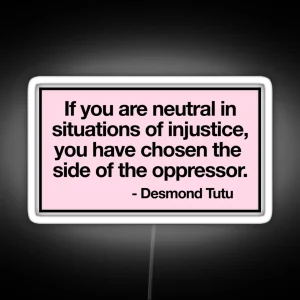 If You Are Neutral In Situations Of Injustice You Have Chosen The Side Of The Oppressor RGB Neon Sign