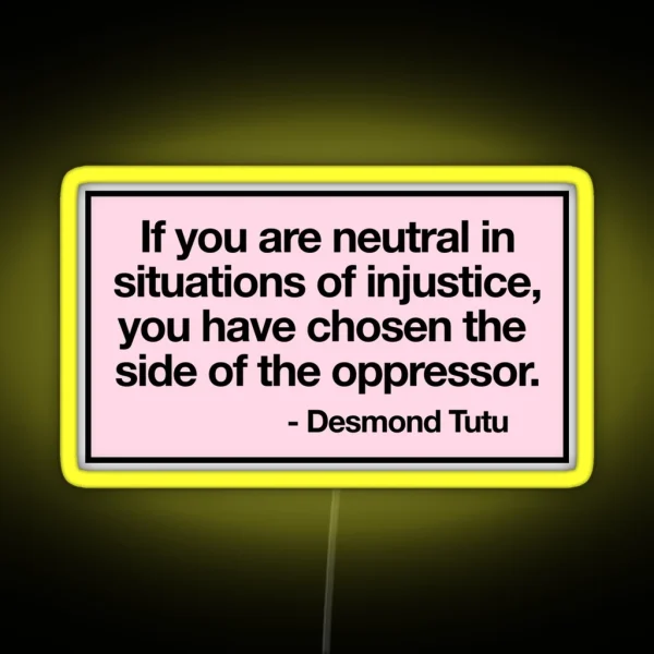 If You Are Neutral In Situations Of Injustice You Have RGB Neon Sign