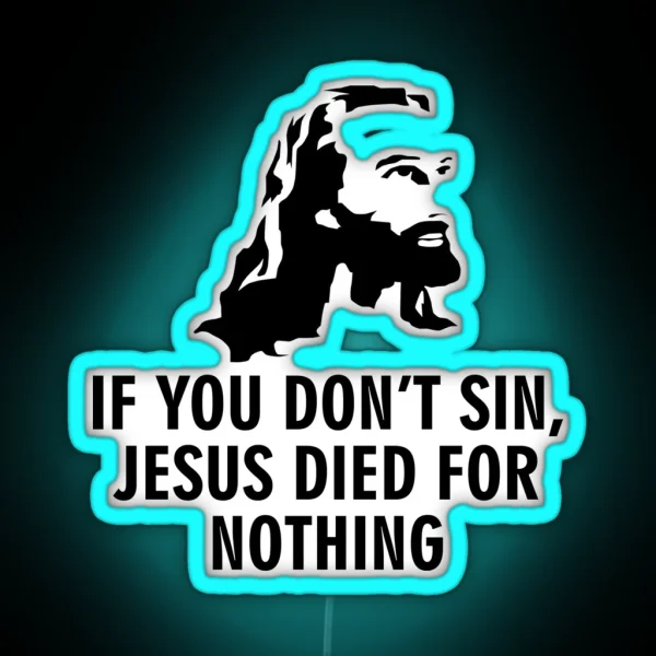 If You Don T Sin Jesus Died For Nothing RGB Neon Sign