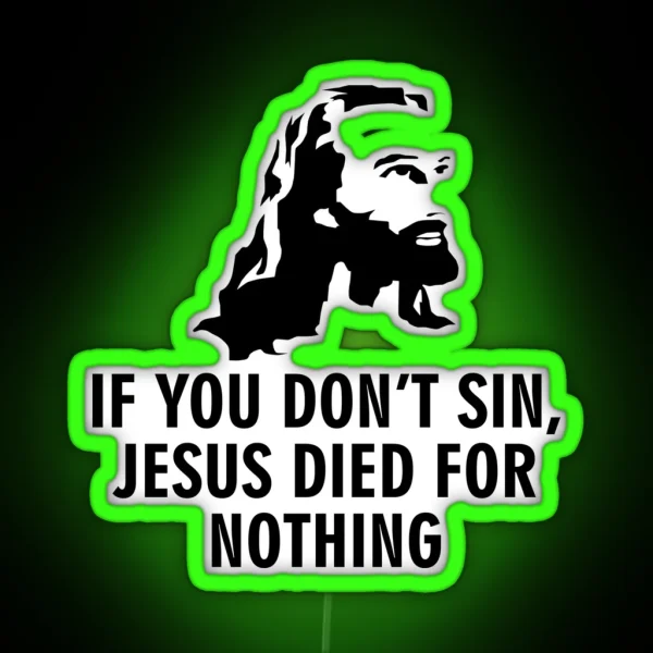 If You Don T Sin Jesus Died For Nothing RGB Neon Sign