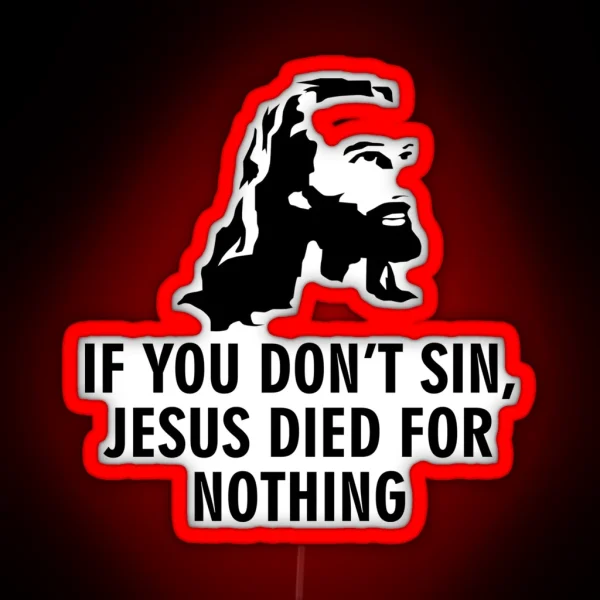 If You Don T Sin Jesus Died For Nothing RGB Neon Sign