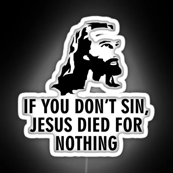 If You Don T Sin Jesus Died For Nothing RGB Neon Sign