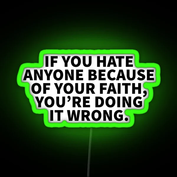 If You Hate Anyone Because Of Your Faith You Re Doing It Wrong RGB Neon Sign