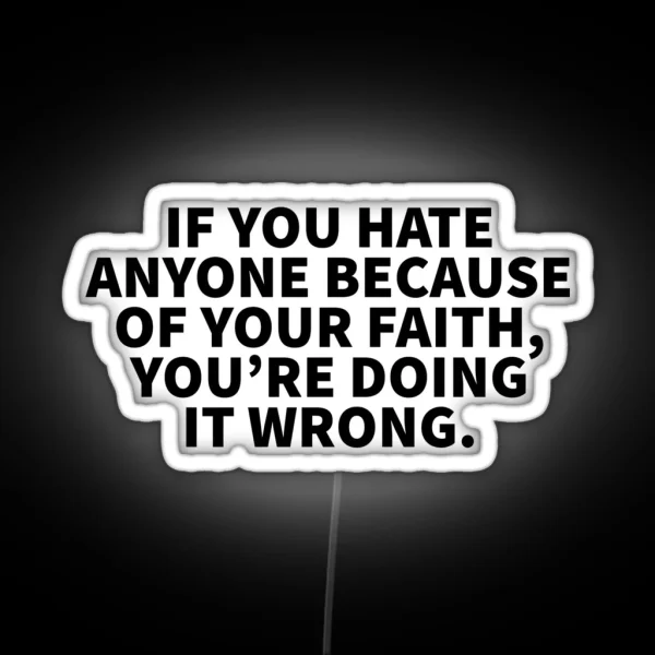 If You Hate Anyone Because Of Your Faith You Re Doing It Wrong RGB Neon Sign