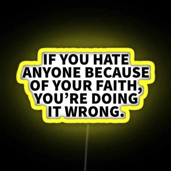 If You Hate Anyone Because Of Your Faith You Re Doing It Wrong RGB Neon Sign