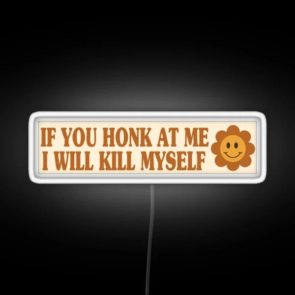 If You Honk At Me I Will Kill Myself Humor Meme Bumper RGB Neon Sign