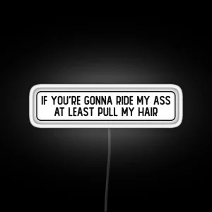 If You Re Gonna Ride My Ass At Least Pull My Hair Funny Biker RGB Neon Sign