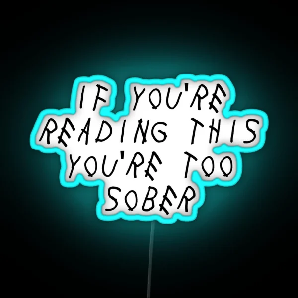 If You Re Reading This You Re Too Sober RGB Neon Sign