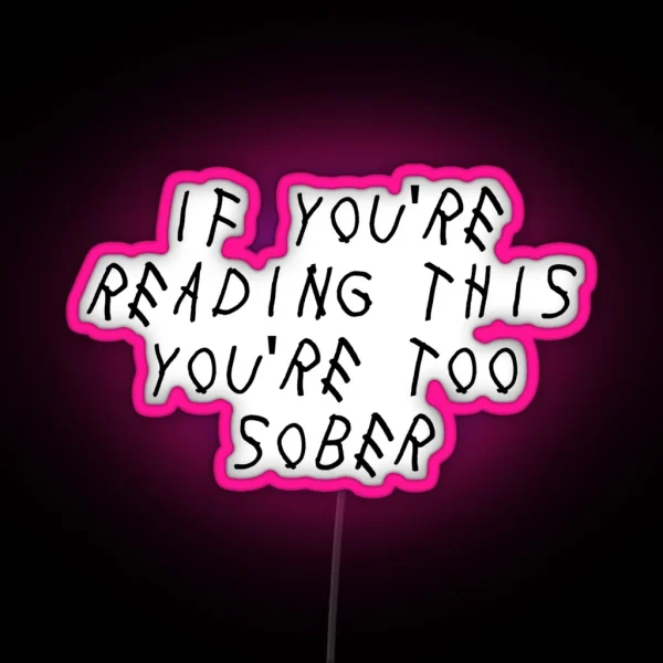 If You Re Reading This You Re Too Sober RGB Neon Sign