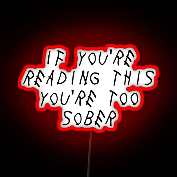 If You Re Reading This You Re Too Sober RGB Neon Sign
