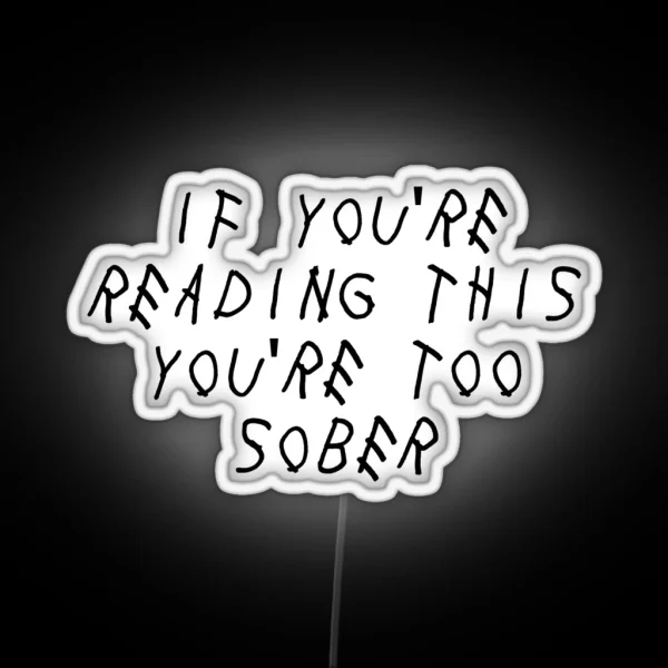 If You Re Reading This You Re Too Sober RGB Neon Sign