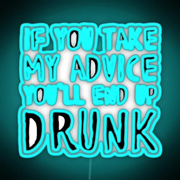 If You Take My Advice You Ll End Up Drunk RGB Neon Sign