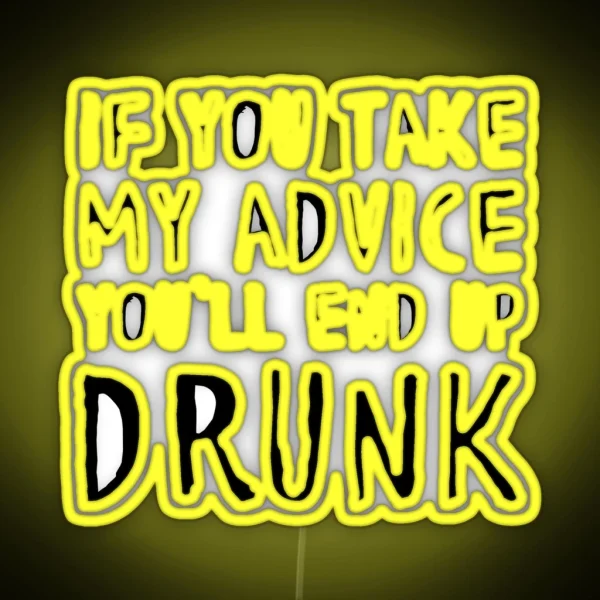 If You Take My Advice You Ll End Up Drunk RGB Neon Sign