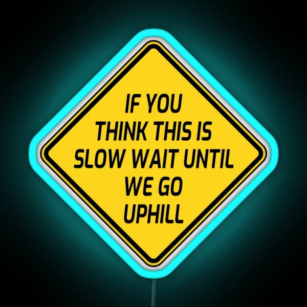 If You Think This Is Slow Then Wait Until We Go Uphill Funny Slow Moving Vehicle RGB Neon Sign