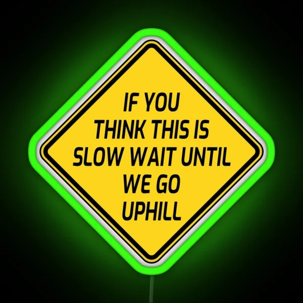 If You Think This Is Slow Then Wait Until We Go Uphill Funny Slow Moving Vehicle RGB Neon Sign