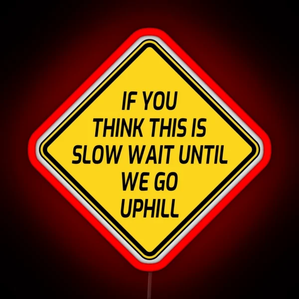 If You Think This Is Slow Then Wait Until We Go Uphill Funny Slow Moving Vehicle RGB Neon Sign