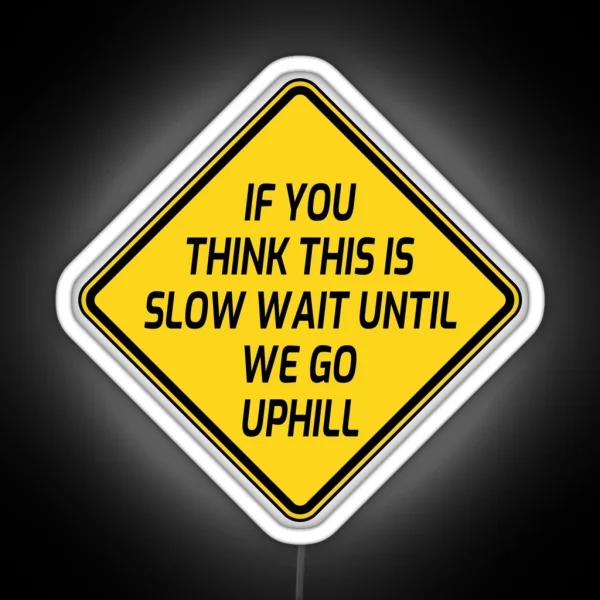 If You Think This Is Slow Then Wait Until We Go Uphill Funny Slow Moving Vehicle RGB Neon Sign