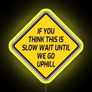 If You Think This Is Slow Then Wait Until We Go Uphill Funny Slow Moving Vehicle RGB Neon Sign