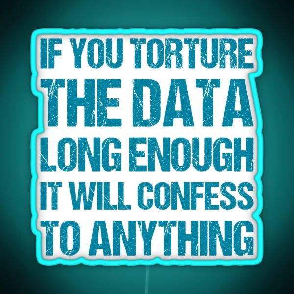 If You Torture The Data Long Enough It Will Confess To RGB Neon Sign