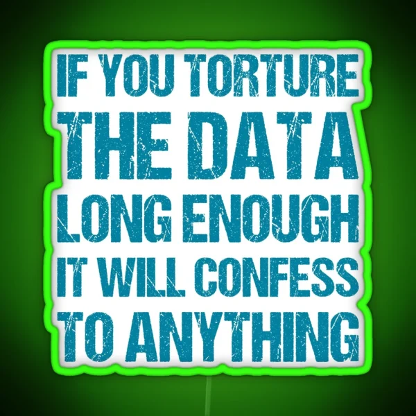 If You Torture The Data Long Enough It Will Confess To RGB Neon Sign
