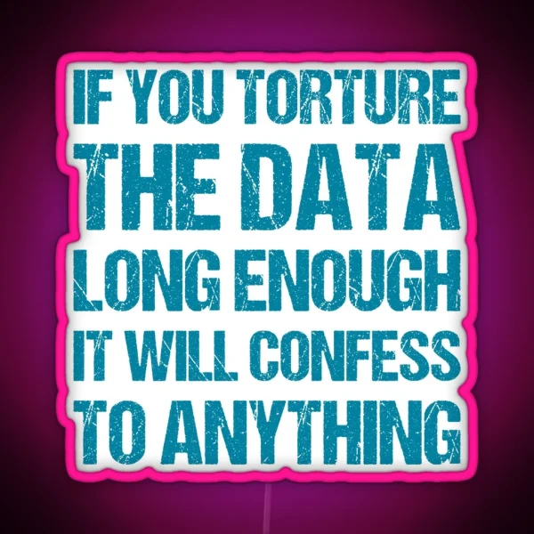 If You Torture The Data Long Enough It Will Confess To RGB Neon Sign