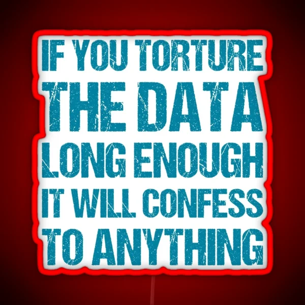 If You Torture The Data Long Enough It Will Confess To RGB Neon Sign