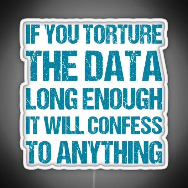 If You Torture The Data Long Enough It Will Confess To RGB Neon Sign