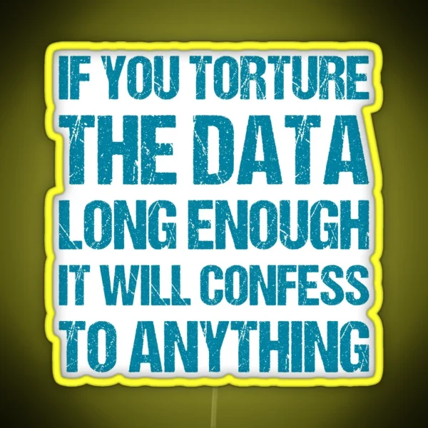 If You Torture The Data Long Enough It Will Confess To RGB Neon Sign