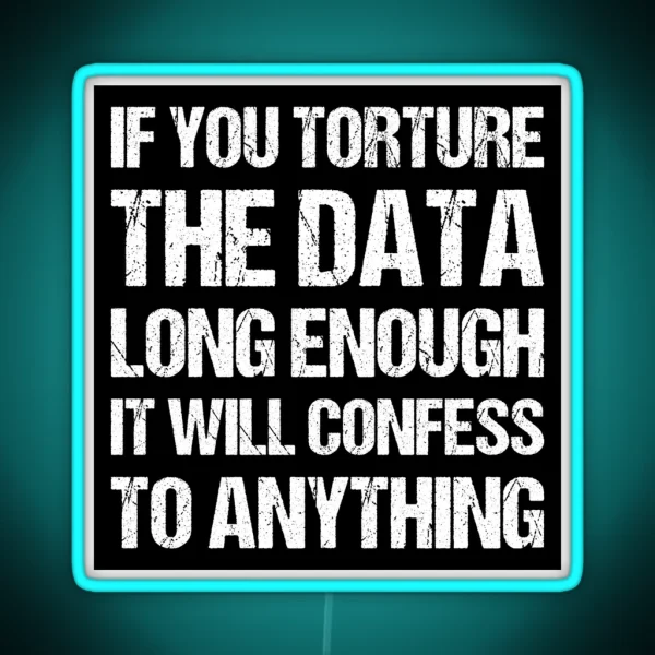 If You Torture The Data Long Enough It Will Confess To RGB Neon Sign