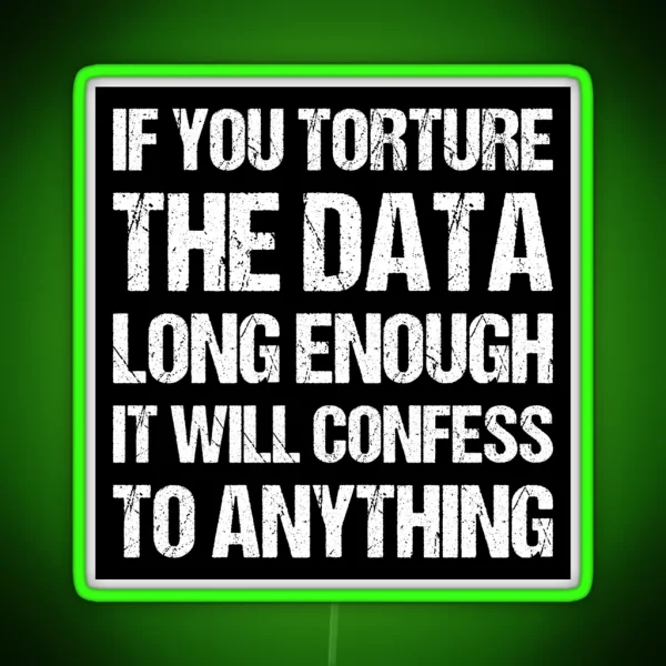 If You Torture The Data Long Enough It Will Confess To RGB Neon Sign