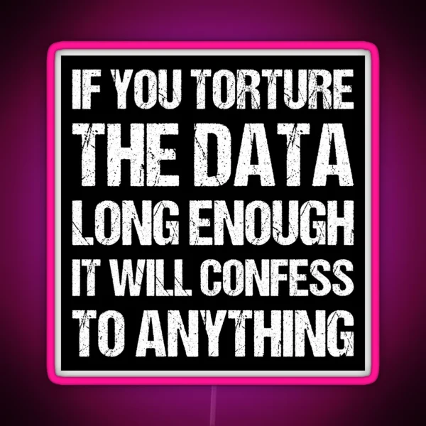 If You Torture The Data Long Enough It Will Confess To RGB Neon Sign