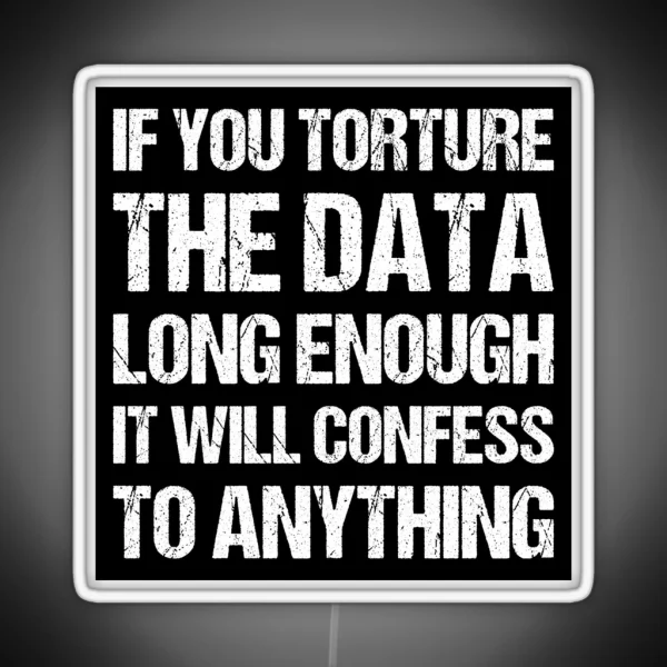 If You Torture The Data Long Enough It Will Confess To RGB Neon Sign