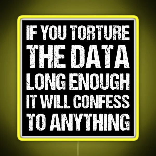 If You Torture The Data Long Enough It Will Confess To RGB Neon Sign