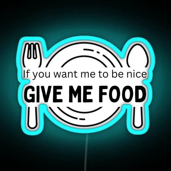 If You Want Me To Be Nice Give Me Food RGB Neon Sign
